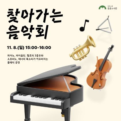 강동구립둔촌도서관
찾아가는 음악회
11. 8.(일) 15:00~16:00
피아노, 바이올린, 첼로의 3중주와 소프라노, 테너의 목소리가 어우러지는 클래식 공연